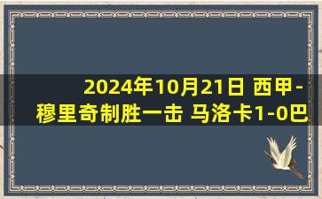 2024年10月21日 西甲-穆里奇制胜一击 马洛卡1-0巴列卡诺冲进欧战区